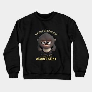 Gorilla I'm Not Stubborn My Way Is Just Always Right Cute Adorable Funny Quote Crewneck Sweatshirt